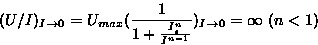 \begin{displaymath}
(U/I)_{I \to 0} = U_{max}(\frac{1}{1+\frac{I_s^n}{I^{n-1}}})_{I \to 0}
 = \infty~(n < 1)\end{displaymath}